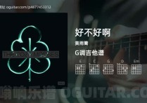 好不好啊吉他谱,黄雨篱歌曲,G调高清图,4张六线原版简谱